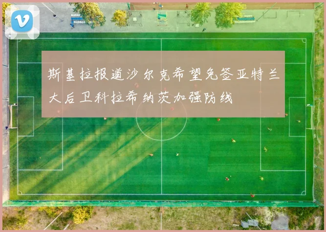 斯基拉报道沙尔克希望免签亚特兰大后卫科拉希纳茨加强防线