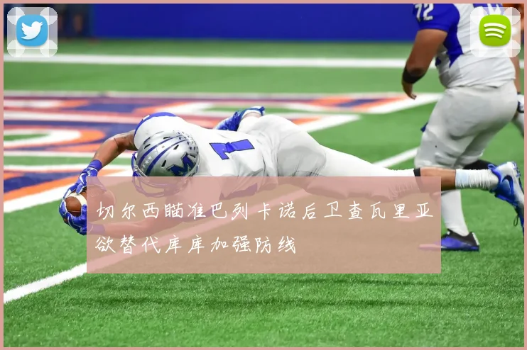 切尔西瞄准巴列卡诺后卫查瓦里亚欲替代库库加强防线